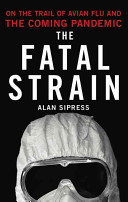 The fatal strain : on the trail of avian flu and the coming pandemic /