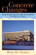 Concrete changes : architecture, politics, and the design of Boston City Hall /