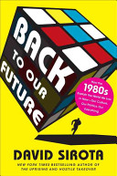 Back to our future : how the 1980s explain the world we live in now--our culture, our politics, our everything /