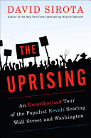 The uprising : an unauthorized tour of the populist revolt scaring Wall Street and Washington /