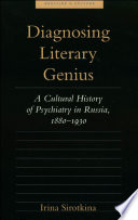 Diagnosing literary genius : a cultural history of psychiatry in Russia, 1880-1930 /