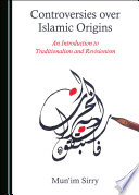 Controversies over Islamic Origins : An Introduction to Traditionalism and Revisionism /