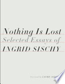 Nothing is lost : selected essays of Ingrid Sischy /