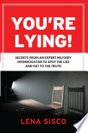 You're lying : secrets from an expert military interrogator to spot the lies and get to the truth /