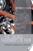 The sacred foodways of film : theological servings in 11 food films /