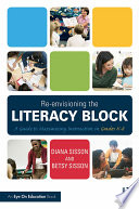 Re-envisioning the literacy block : a guide to maximizing instruction in grades K-8 /