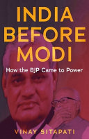 India before Modi : how the BJP came to power /