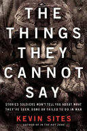 The things they cannot say : stories soldiers won't tell you about what they've seen, done or failed to do in war /