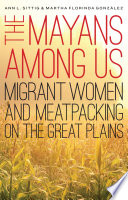The Mayans among us : migrant women and meatpacking on the Great Plains /