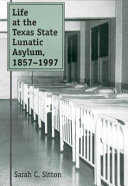 Life at the Texas State Lunatic Asylum, 1857-1997 /