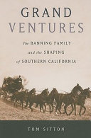 Grand ventures : the Banning family and the shaping of southern California /