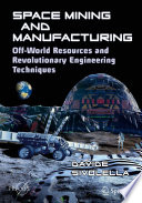 Space Mining and Manufacturing : Off-World Resources and Revolutionary Engineering Techniques /