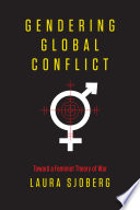 Gendering global conflict : toward a feminist theory of war /