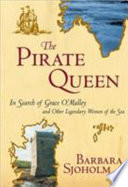 The pirate queen : in search of Grace O'Malley and other legendary women of the sea /