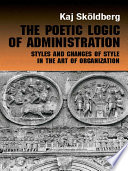 The poetic logic of administration : styles and changes of style in the art of organizing /