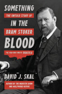 Something in the blood : the untold story of Bram Stoker, the man who wrote Dracula /