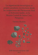 La organización tecnológica en grupos cazadores recolectores desde las ocupaciones del Pleistoceno final al Holoceno tardió, en la Meseta Central de Santa Cruz, Patagonia /