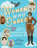 Women who dared : 52 stories of fearless daredevils, adventurers, & rebels /
