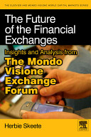 The future of the financial exchanges : insights and analysis from the Mondo Visione Exchange Forum /