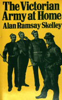 The Victorian army at home : the recruitment and terms and conditions of the British regular, 1859-1899 /