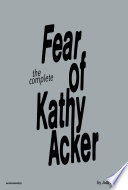 The complete fear of Kathy Acker /