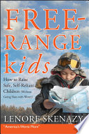 Free range kids : how to raise safe, self-reliant children (without going nuts with worry) /