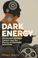 Dark energy : Hitchcock's absolute camera and the physics of cinematic spacetime /