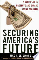 Securing America's future : a bold plan to preserve and expand social security /