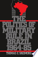 The politics of military rule in Brazil, 1964-85 /