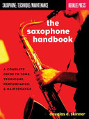 The saxophone handbook : a complete guide to tone, technique, performance and maintenance /