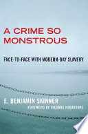 A crime so monstrous : face-to-face with modern-day slavery /