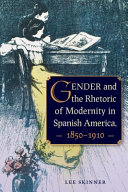 Gender and the rhetoric of modernity in Spanish America, 1850-1910 /