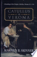Catullus in Verona : a reading of the Elegiac libellus, poems 65-116 /
