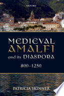 Medieval Amalfi and its diaspora, 800-1250 /