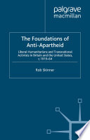 The Foundations of Anti-Apartheid : Liberal Humanitarians and Transnational Activists in Britain and the United States, c.1919-64 /