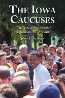 The Iowa caucuses : first tests of presidential aspiration, 1972-2008 /