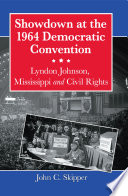 Showdown at the 1964 Democratic Convention : Lyndon Johnson, Mississippi and civil rights /