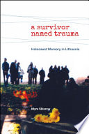A survivor named trauma : Holocaust memory in Lithuania /