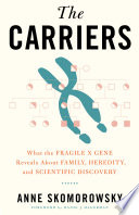 The carriers : what the fragile X gene reveals about family, heredity, and scientific discovery /