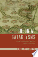 Colonial cataclysms : climate, landscape, and memory in Mexico's little Ice Age /