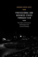 Professional and business ethics through film : the allure of cinematic presentation and critical thinking /