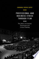 Professional and Business Ethics Through Film : The Allure of Cinematic Presentation and Critical Thinking /
