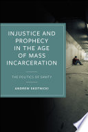 Injustice and prophecy in the age of mass incarceration : the politics of sanity /
