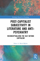 Post-capitalist subjectivity in literature and anti-psychiatry : reconceptualizing the self beyond capitalism /