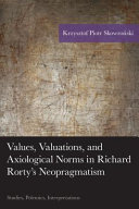 Values, valuations, and axiological norms in Richard Rorty's neopragmatism : studies, polemics, interpretations /