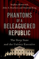 Phantoms of a beleaguered republic : the deep state and the unitary executive /