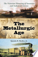 The metallurgic age : the Victorian flowering of invention and industrial science /