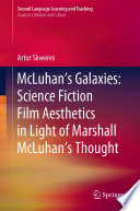 McLuhan's Galaxies: Science Fiction Film Aesthetics in Light of Marshall McLuhan's Thought /