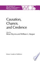 Causation, Chance and Credence : Proceedings of the Irvine Conference on Probability and Causation Volume 1 /