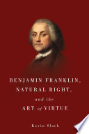 Benjamin Franklin, natural right, and the art of virtue /